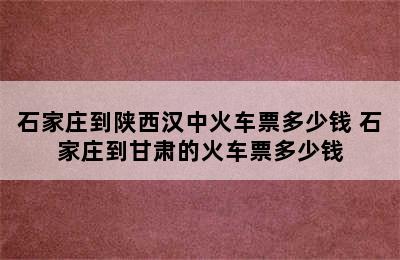 石家庄到陕西汉中火车票多少钱 石家庄到甘肃的火车票多少钱